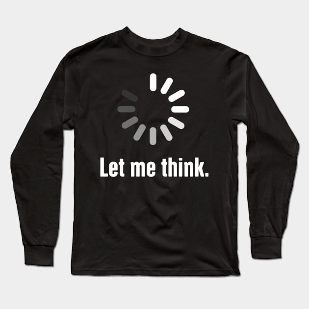 Let Me Think - Funny CS Software Developer Design Long Sleeve T-Shirt by MeatMan